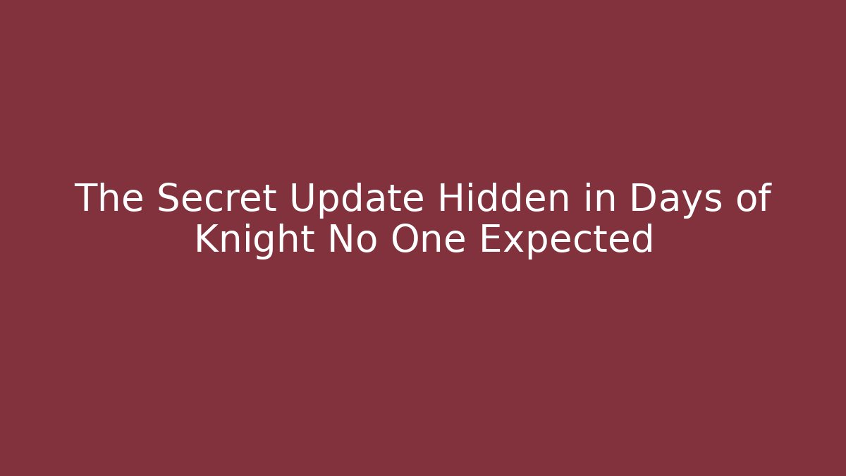 The Secret Update Hidden in Days of Knight No One Expected