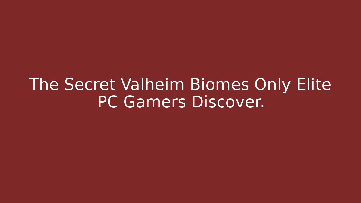 The Secret Valheim Biomes Only Elite PC Gamers Discover.