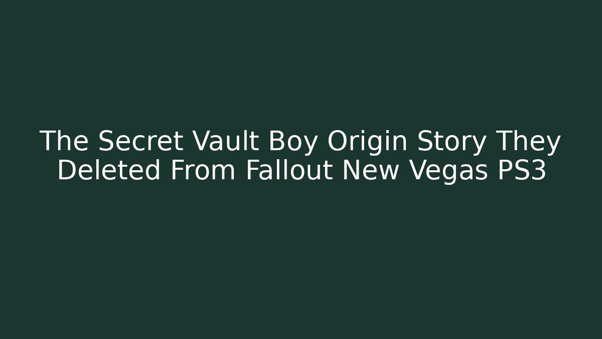 The Secret Vault Boy Origin Story They Deleted From Fallout New Vegas PS3