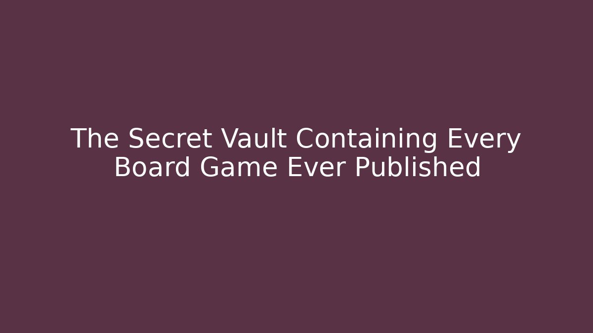 The Secret Vault Containing Every Board Game Ever Published - Andrea Zevedo