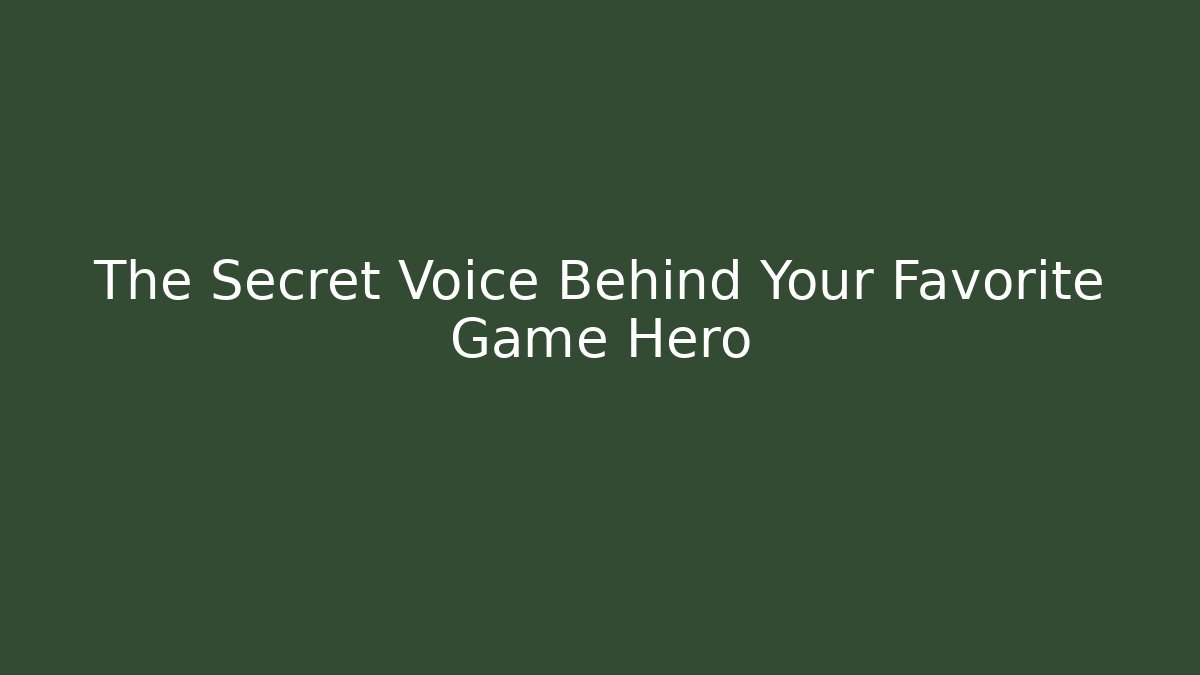 The Secret Voice Behind Your Favorite Game Hero