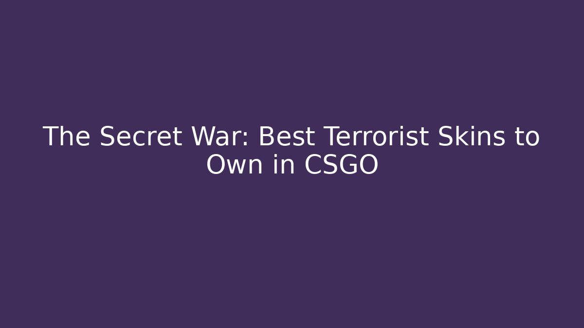 The Secret War: Best Terrorist Skins to Own in CSGO