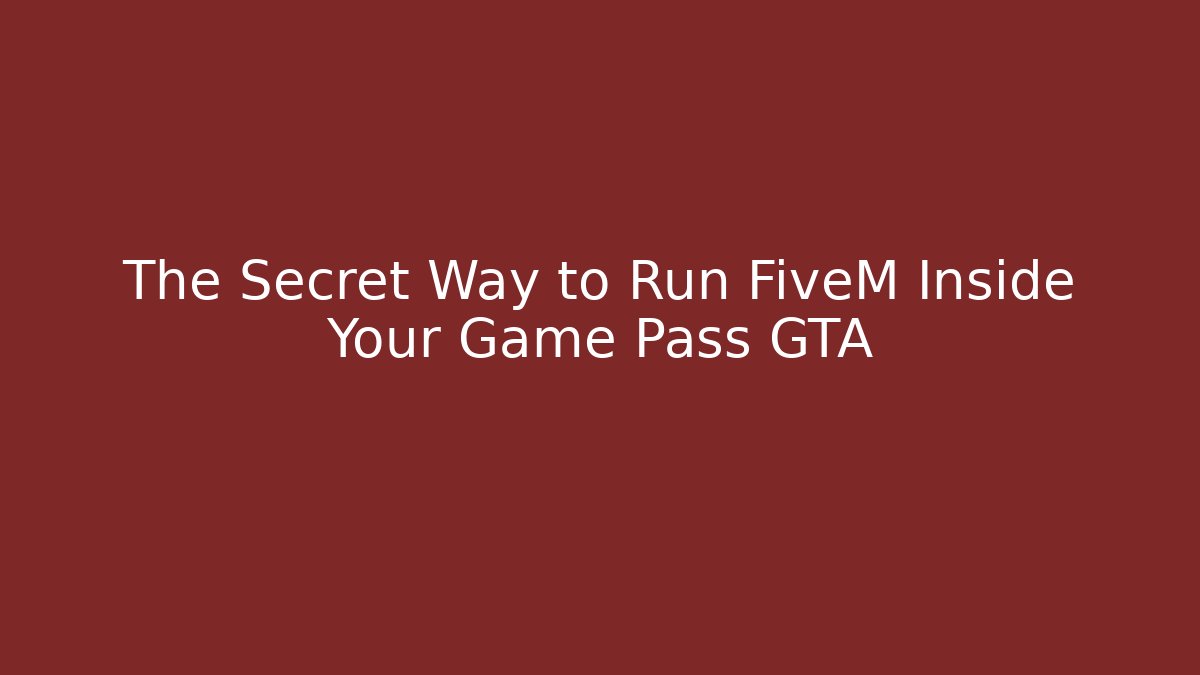 The Secret Way to Run FiveM Inside Your Game Pass GTA