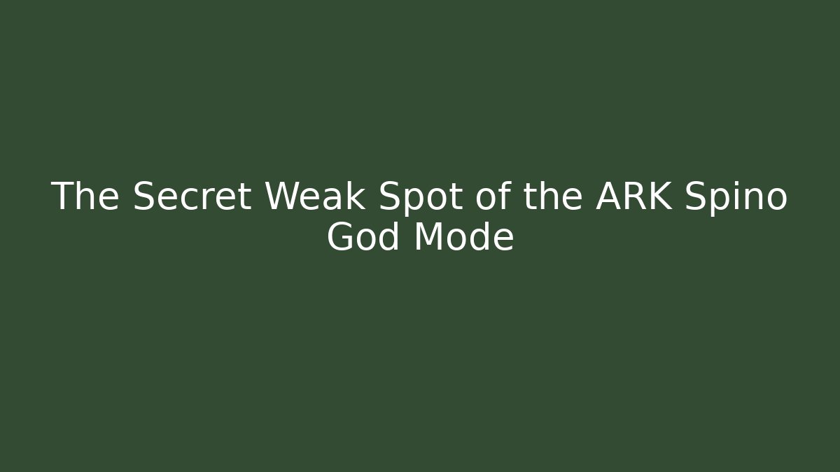 The Secret Weak Spot of the ARK Spino God Mode