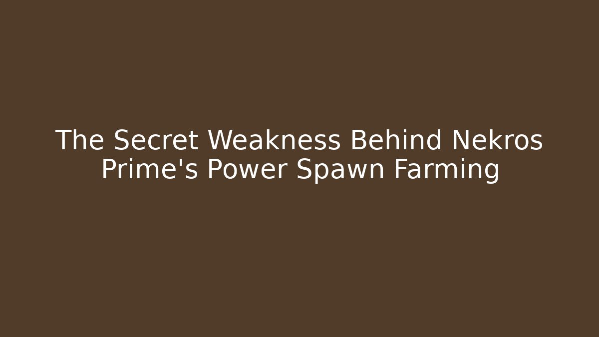 The Secret Weakness Behind Nekros Prime’s Power Spawn Farming