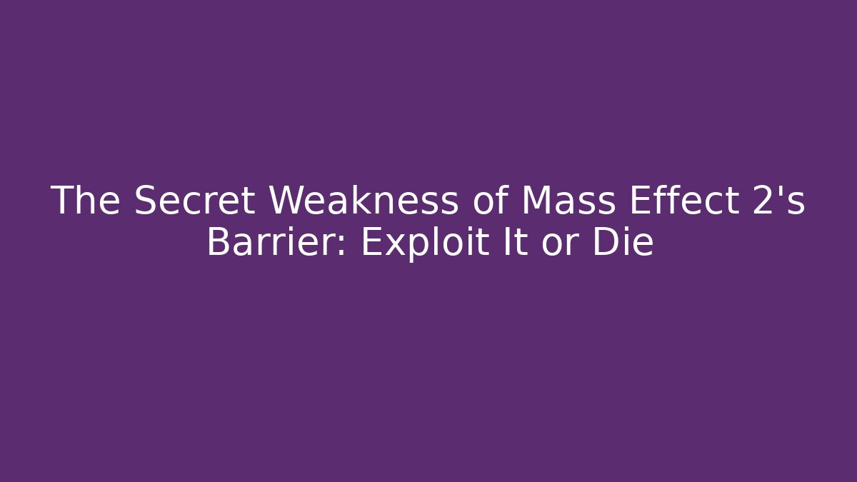 The Secret Weakness of Mass Effect 2's Barrier: Exploit It or Die