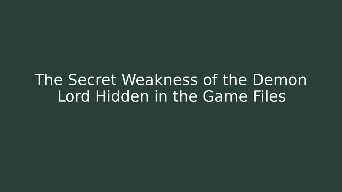 The Secret Weakness of the Demon Lord Hidden in the Game Files