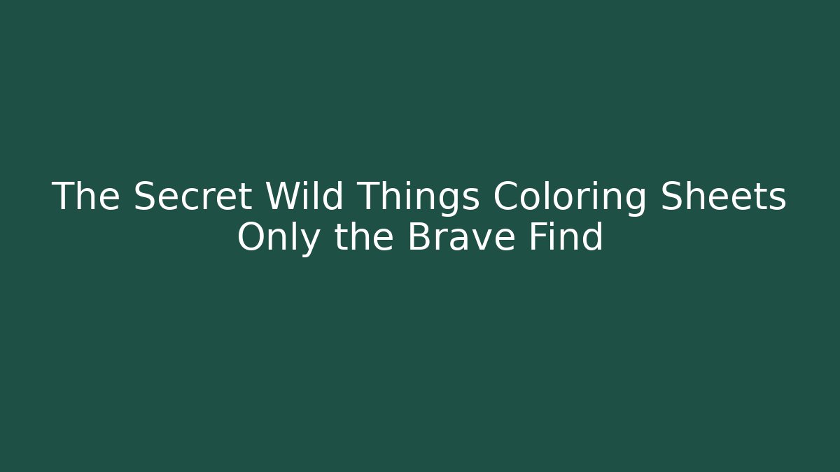 The Secret Wild Things Coloring Sheets Only the Brave Find - Andrea Zevedo
