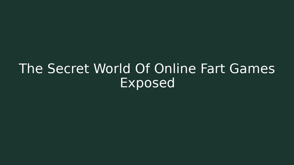The Secret World Of Online Fart Games Exposed