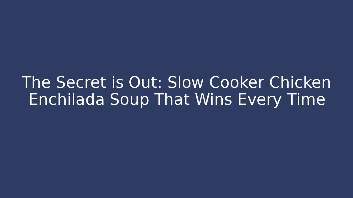The Secret is Out: Slow Cooker Chicken Enchilada Soup That Wins Every Time