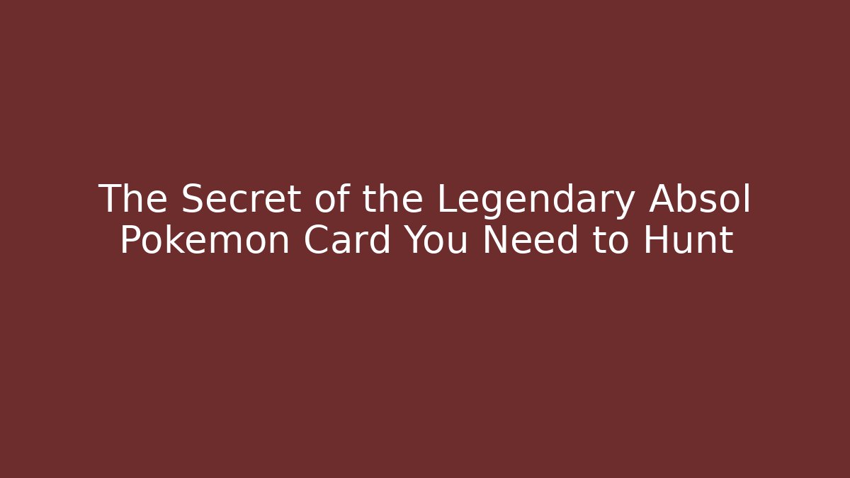 The Secret of the Legendary Absol Pokémon Card You Need to Hunt