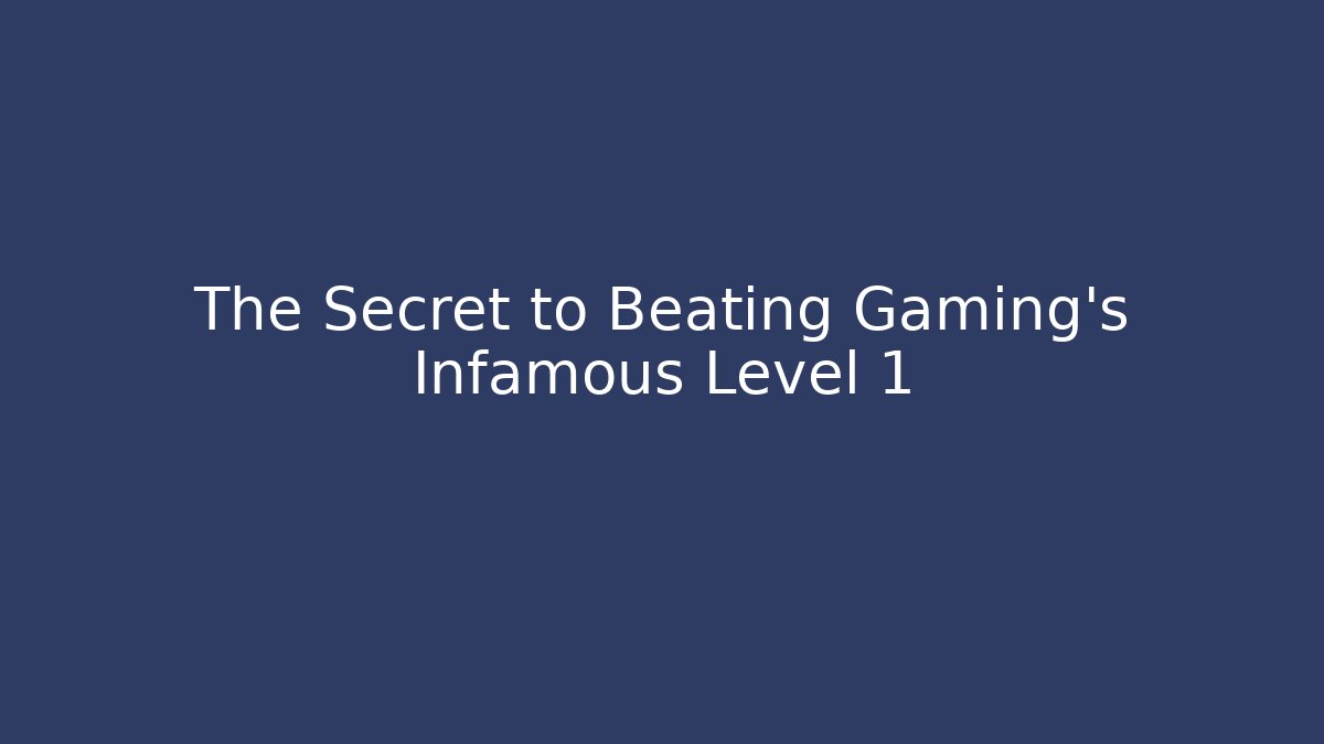 The Secret to Beating Gaming's Infamous Level 1
