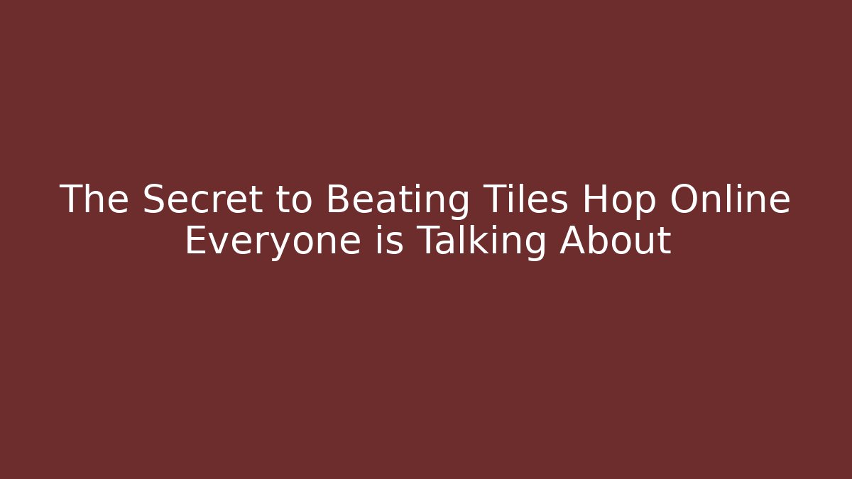 The Secret to Beating Tiles Hop Online Everyone is Talking About