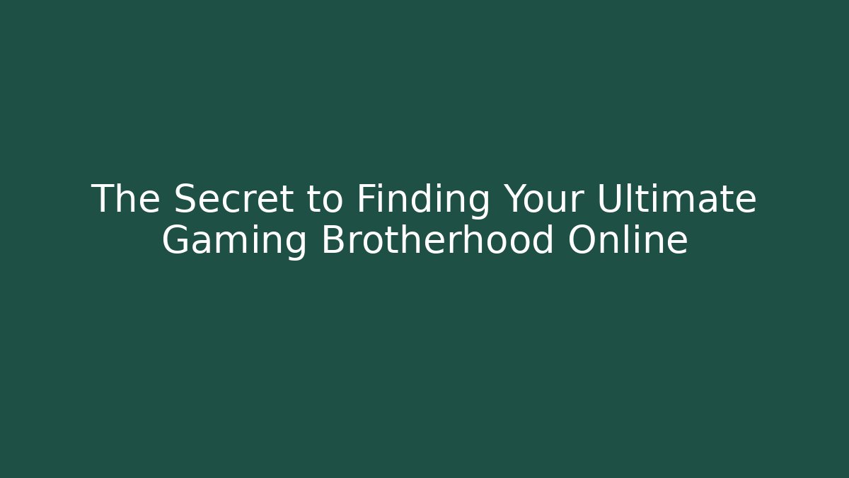 The Secret to Finding Your Ultimate Gaming Brotherhood Online
