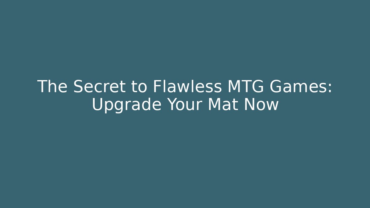 The Secret to Flawless MTG Games: Upgrade Your Mat Now