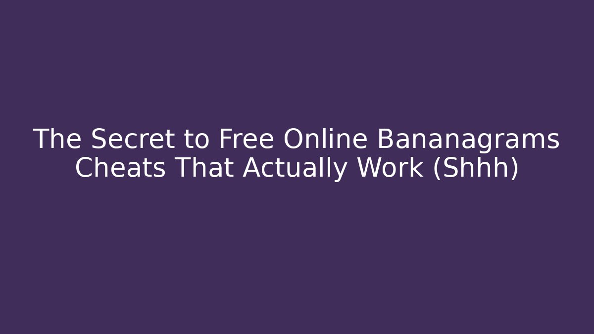 The Secret to Free Online Bananagrams Cheats That Actually Work (Shhh)