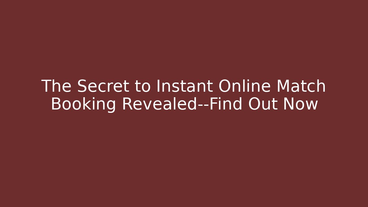 The Secret to Instant Online Match Booking Revealed—Find Out Now