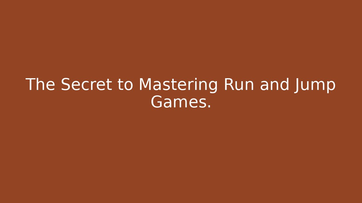 The Secret to Mastering Run and Jump Games.