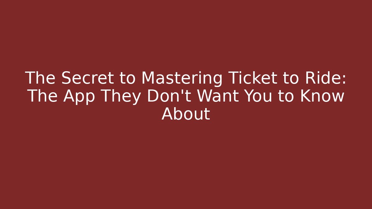 The Secret to Mastering Ticket to Ride: The App They Don't Want You to Know About