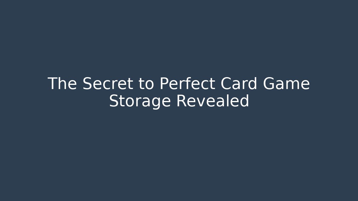The Secret to Perfect Card Game Storage Revealed