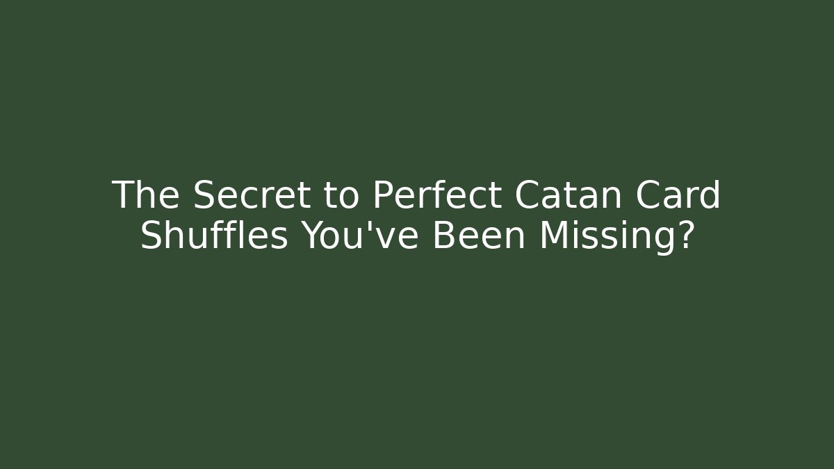 The Secret to Perfect Catan Card Shuffles You’ve Been Missing?
