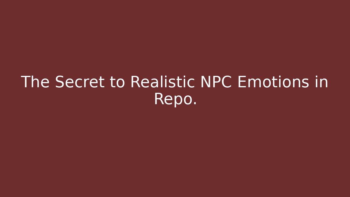 The Secret to Realistic NPC Emotions in Repo.