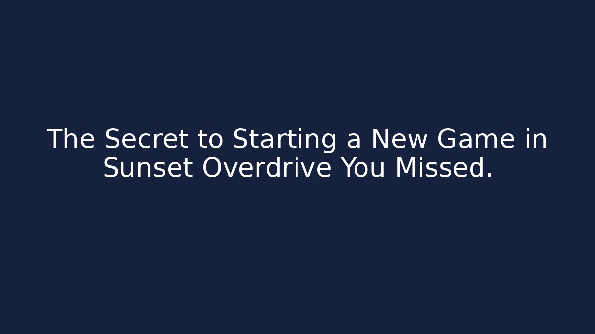 The Secret to Starting a New Game in Sunset Overdrive You Missed.