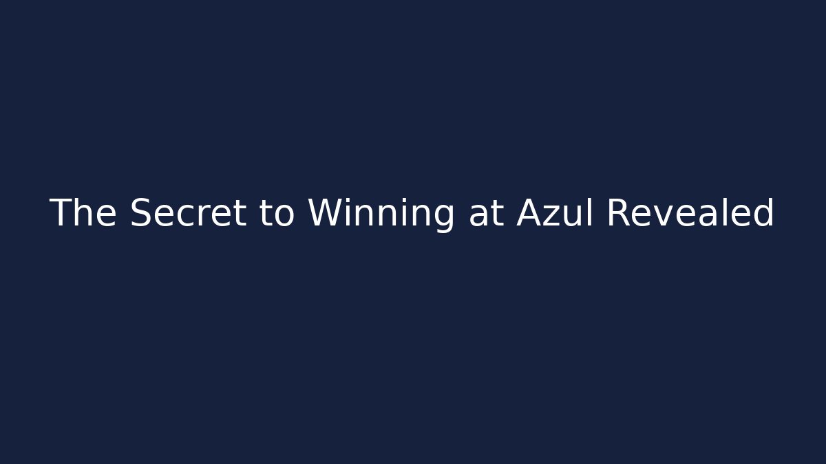 The Secret to Winning at Azul Revealed