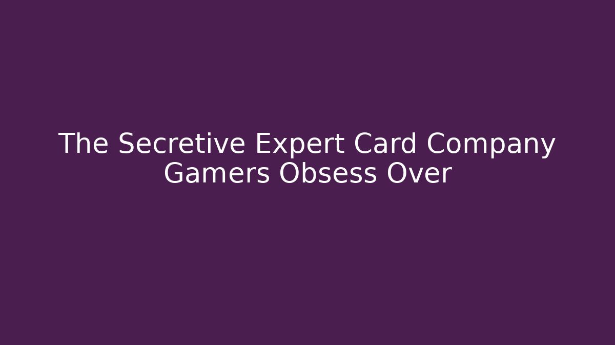 The Secretive Expert Card Company Gamers Obsess Over