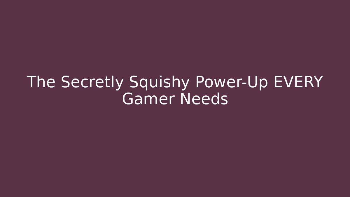 The Secretly Squishy Power-Up EVERY Gamer Needs - Andrea Zevedo