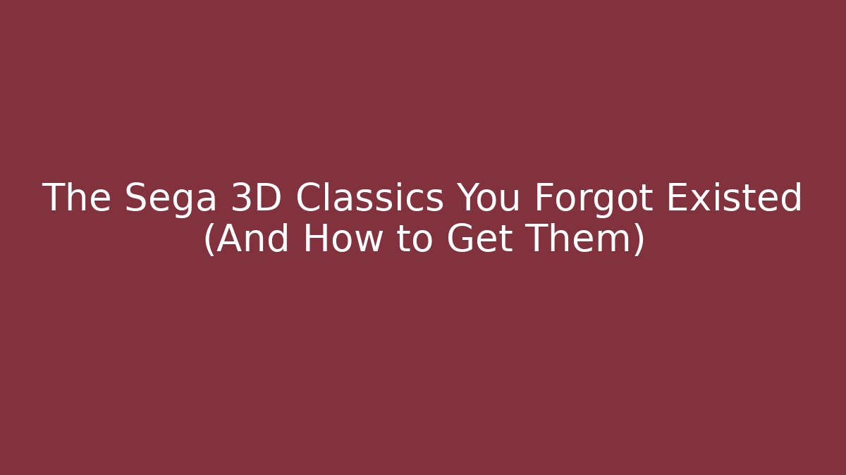 The Sega 3D Classics You Forgot Existed (And How to Get Them)