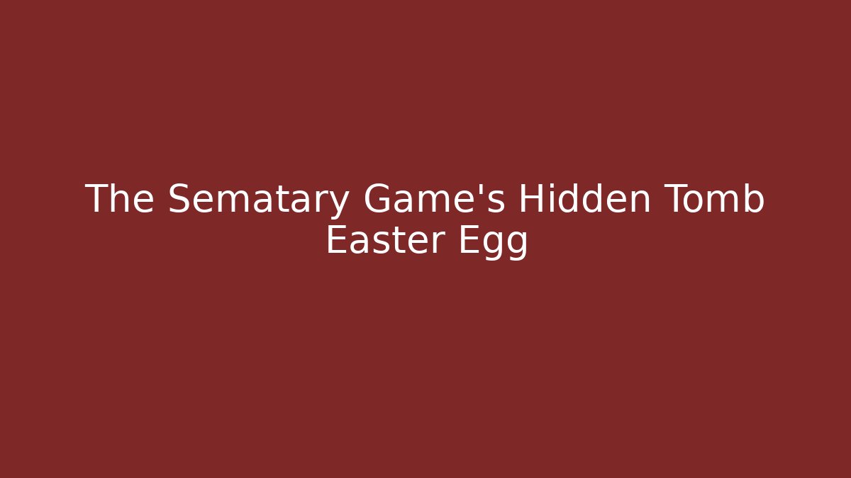 The Sematary Game's Hidden Tomb Easter Egg - Andrea Zevedo
