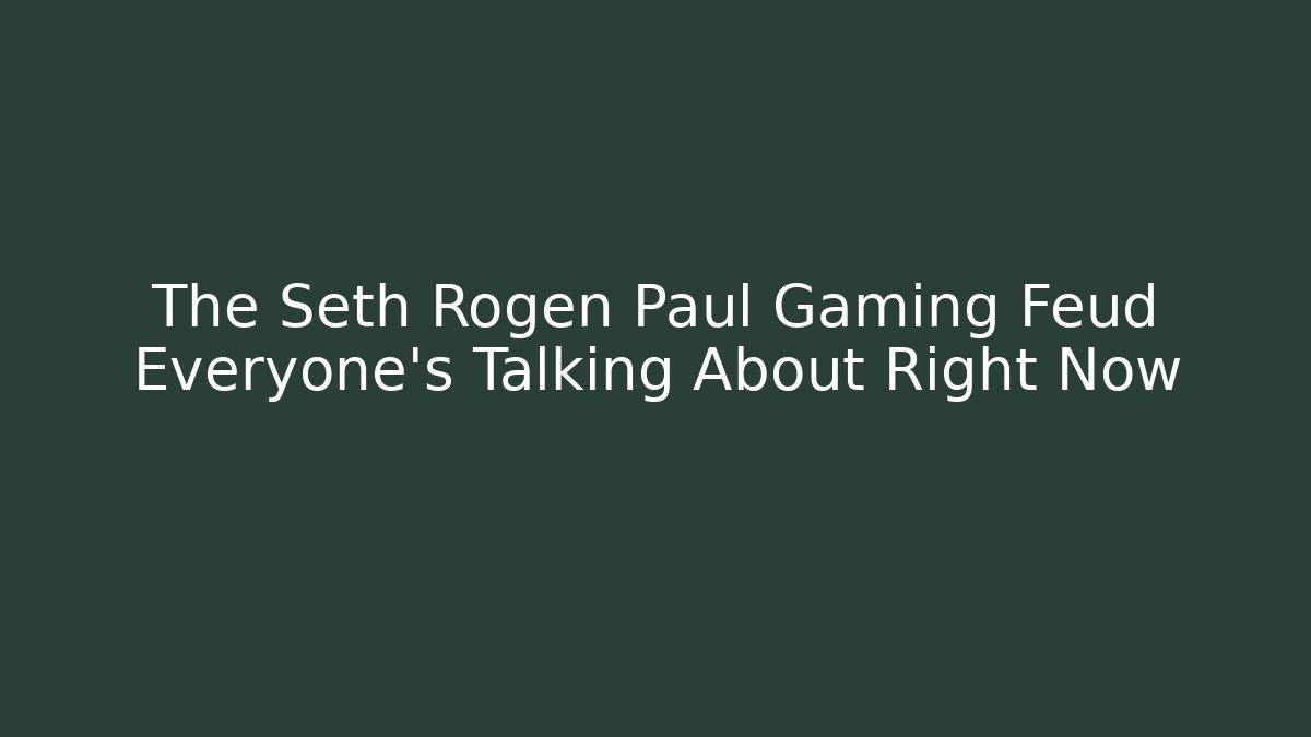 The Seth Rogen Paul Gaming Feud Everyone's Talking About Right Now