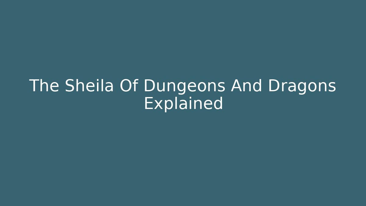 The Sheila Of Dungeons And Dragons Explained