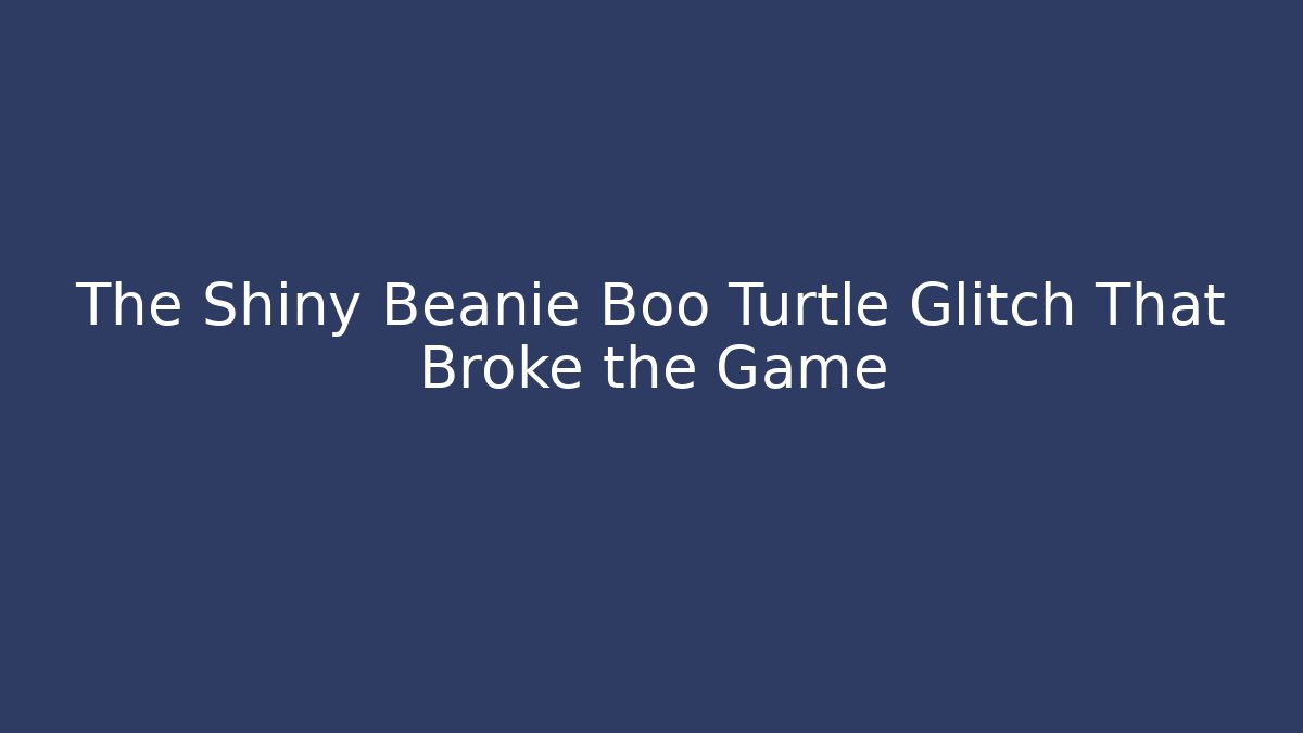 The Shiny Beanie Boo Turtle Glitch That Broke the Game