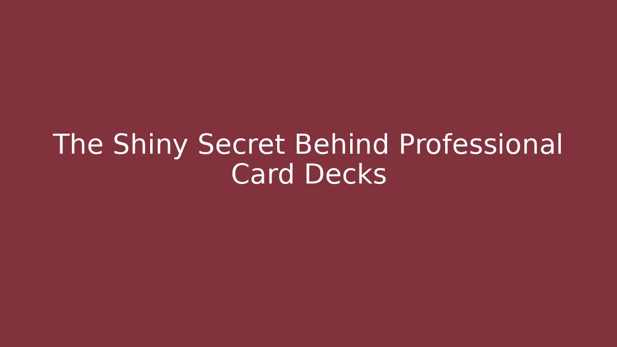 The Shiny Secret Behind Professional Card Decks
