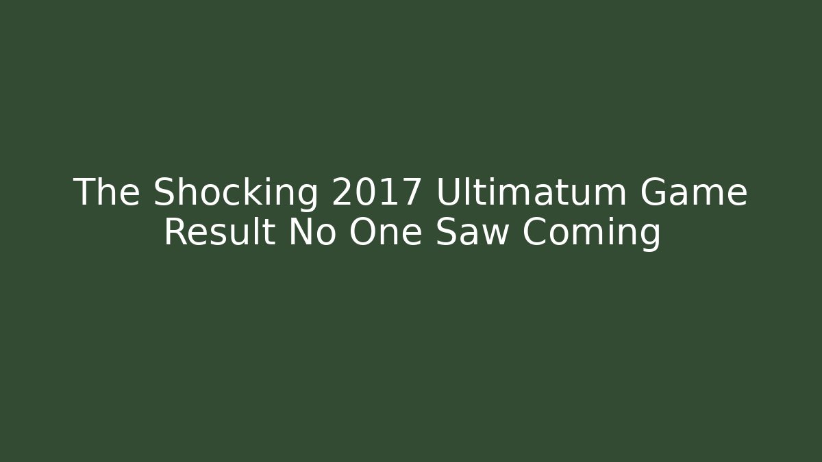 The Shocking 2017 Ultimatum Game Result No One Saw Coming