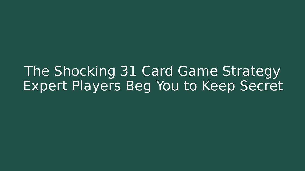 The Shocking 31 Card Game Strategy Expert Players Beg You to Keep Secret