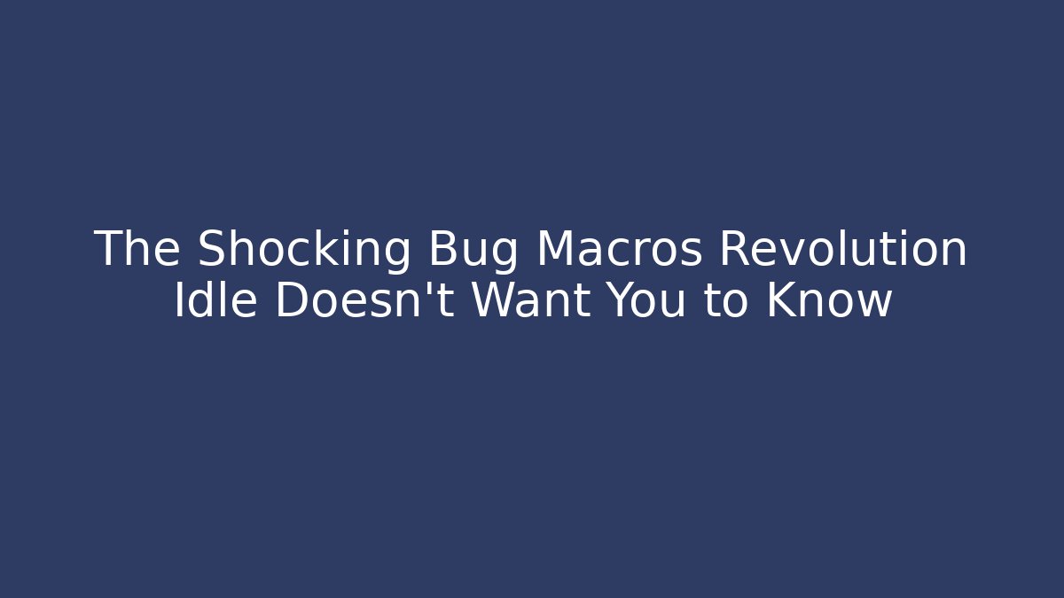 The Shocking Bug Macros Revolution Idle Doesn't Want You to Know