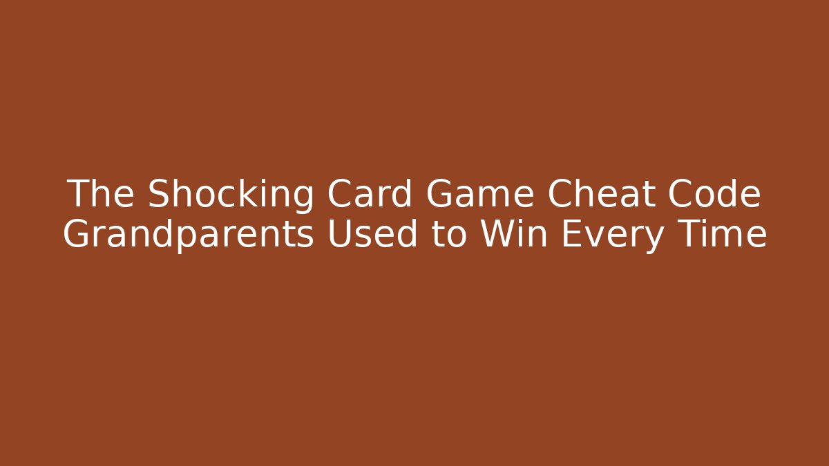 The Shocking Card Game Cheat Code Grandparents Used to Win Every Time