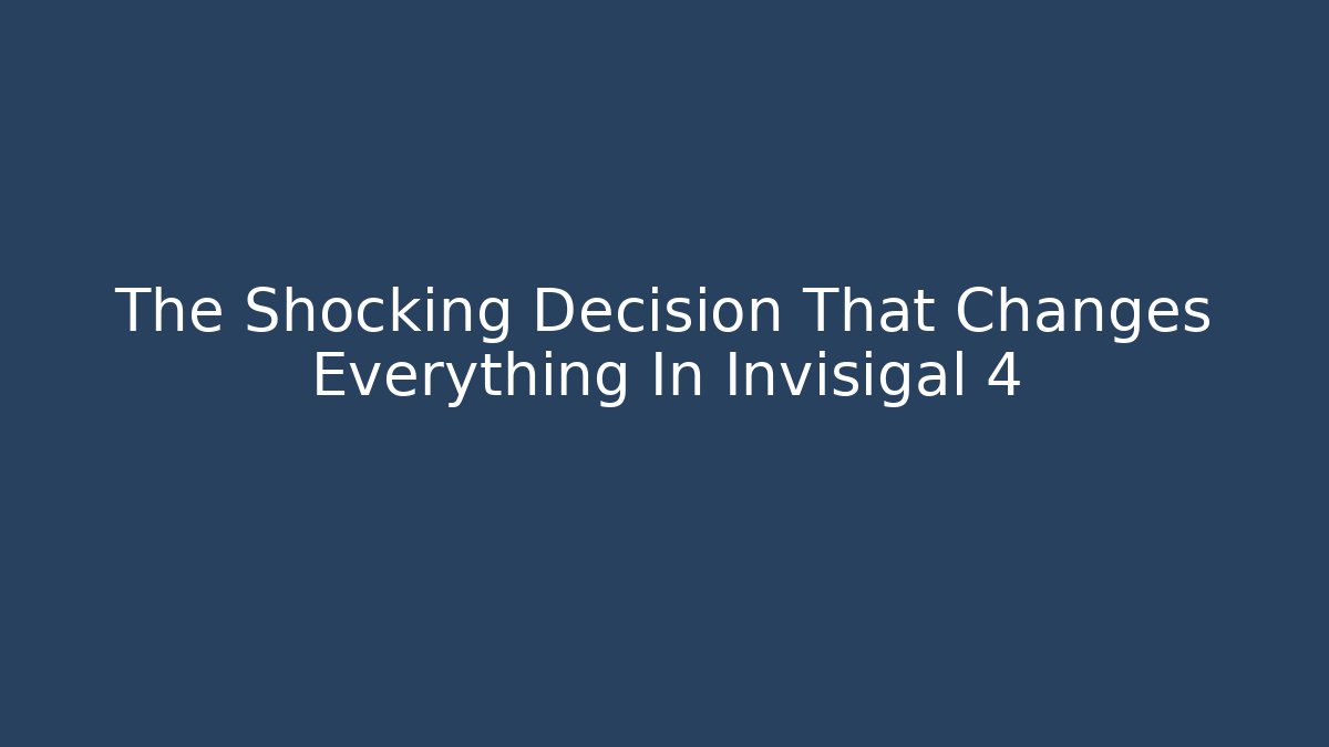 The Shocking Decision That Changes Everything In Invisigal 4