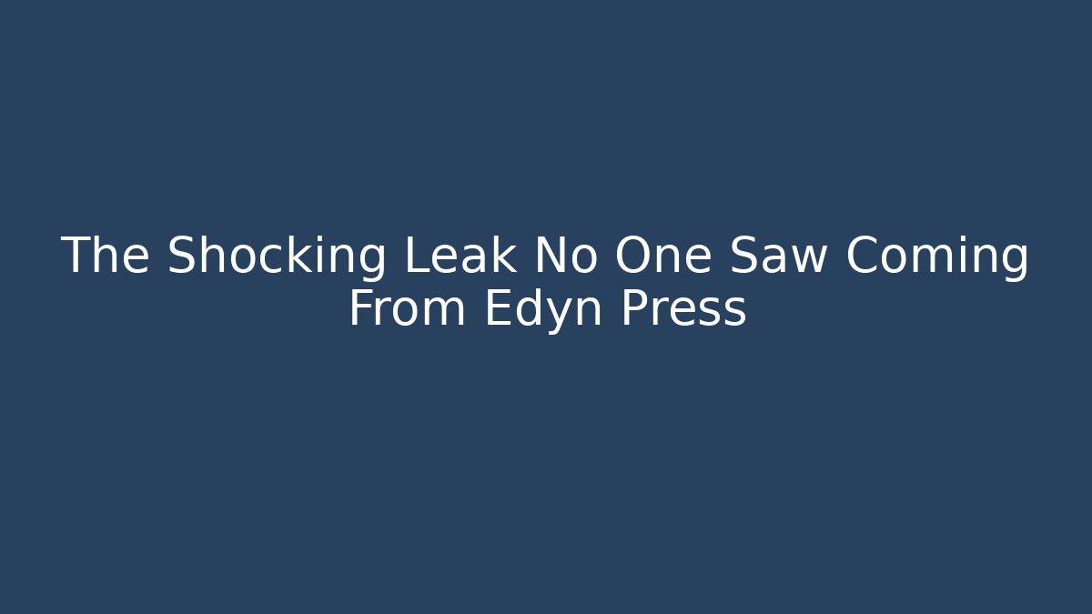 The Shocking Leak No One Saw Coming From Edyn Press