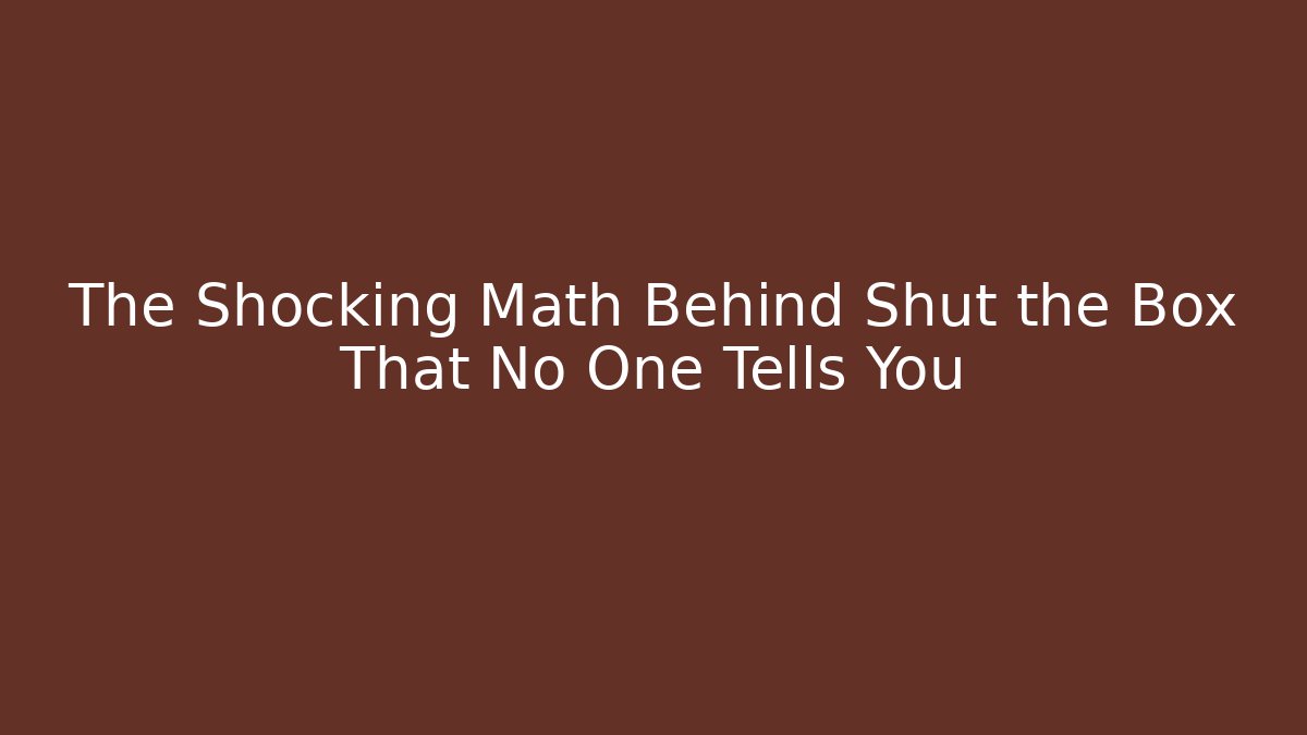 The Shocking Math Behind Shut the Box That No One Tells You