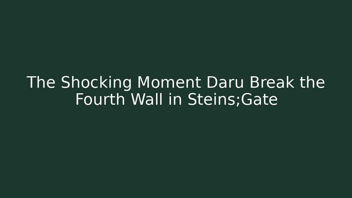The Shocking Moment Daru Break the Fourth Wall in Steins;Gate