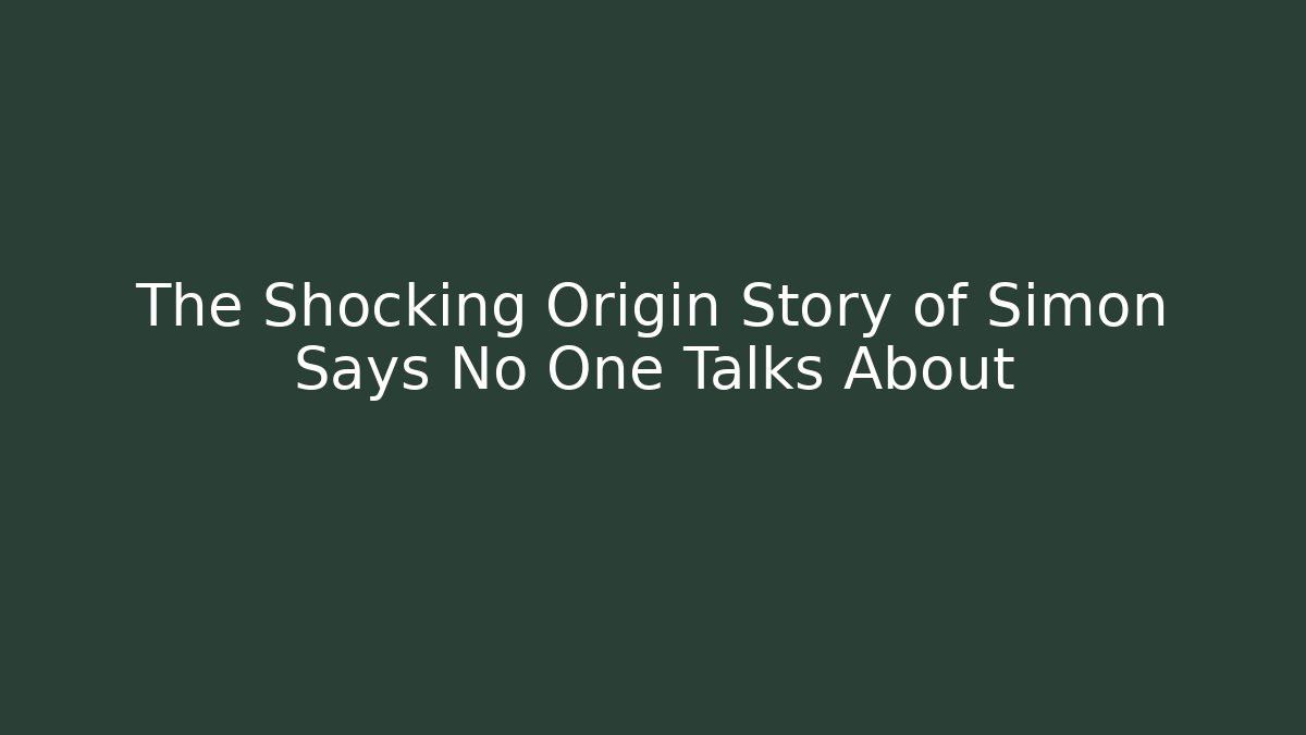 The Shocking Origin Story of Simon Says No One Talks About