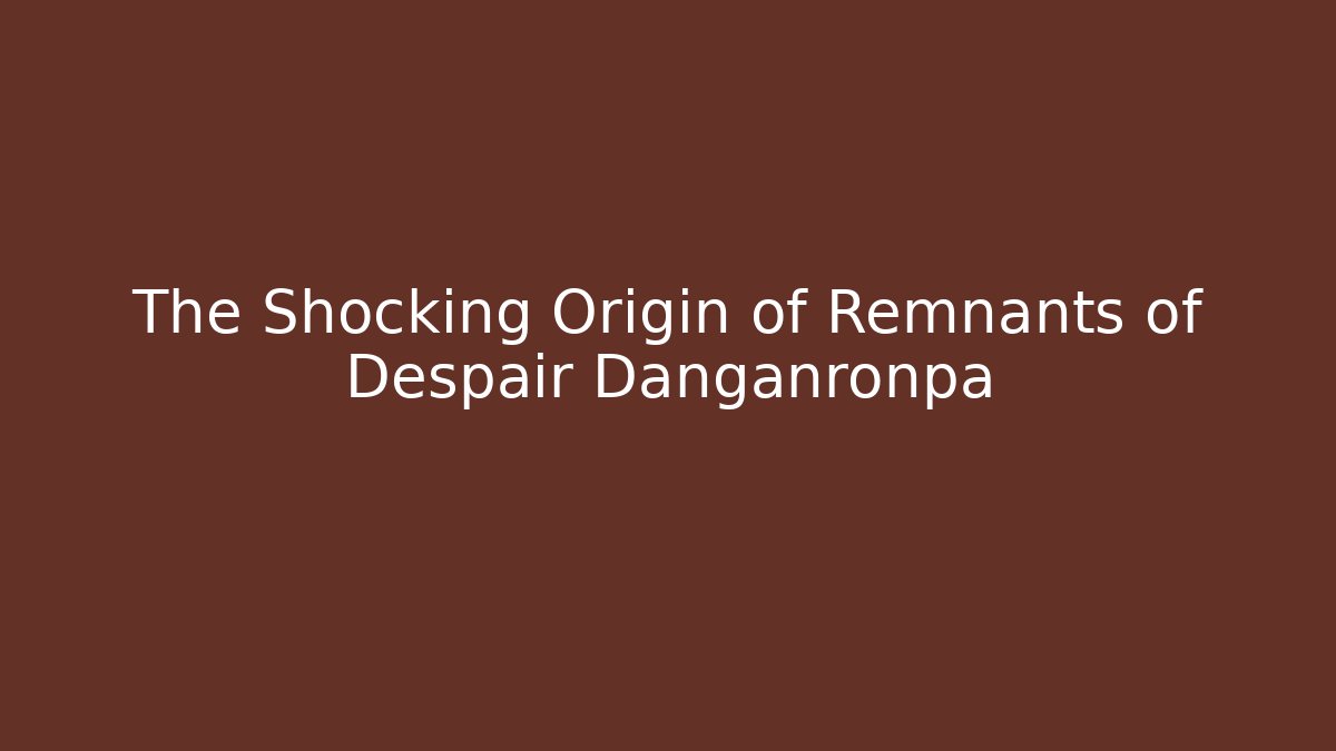 The Shocking Origin of Remnants of Despair Danganronpa