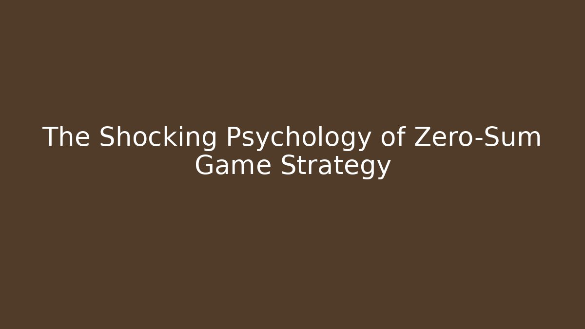 The Shocking Psychology of Zero-Sum Game Strategy