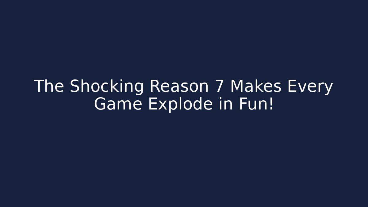The Shocking Reason 7 Makes Every Game Explode in Fun!