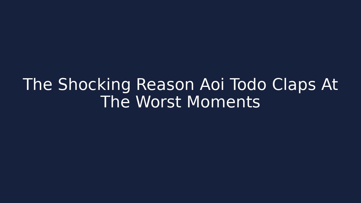 The Shocking Reason Aoi Todo Claps At The Worst Moments