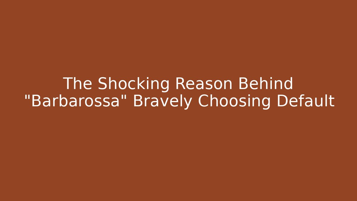 The Shocking Reason Behind "Barbarossa" Bravely Choosing Default